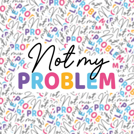 Not My Problem Sticker